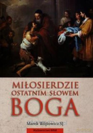 Miłosierdzie ostatnim słowem Boga - Marek Wójtowicz [KSIĄŻKA]