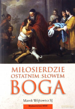 Miłosierdzie ostatnim słowem Boga - Marek Wójtowicz [KSIĄŻKA]