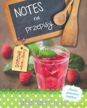Notes na przepisy. Domowe nalewki i likiery [KSIĄŻKA]