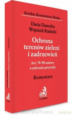 Ochrona terenów zieleni i zadrzewień. Komentarz - Daria Danecka, prof. dr hab. Wojciech Radecki [KSIĄŻKA]