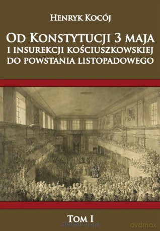 Od Konstytucji 3 maja i insurekcji kościuszkowskiej (Tom 1) - Henryk Kocój [KSIĄŻKA]