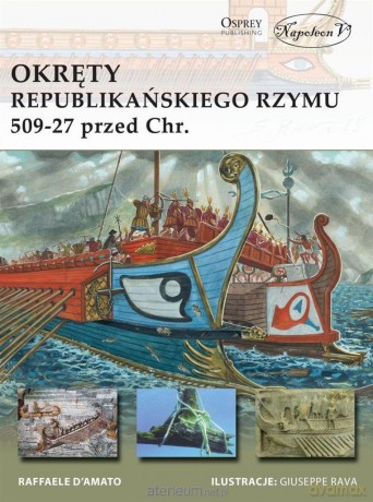 Okręty republikańskiego Rzymu 509-27 przed Chrystusem - Raffaele D'Amato [KSIĄŻKA]