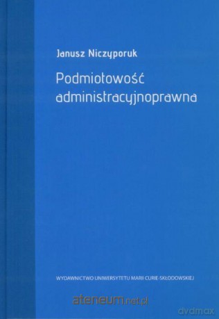 Podmiotowość administracyjnoprawna - Janusz Niczyporuk [KSIĄŻKA]
