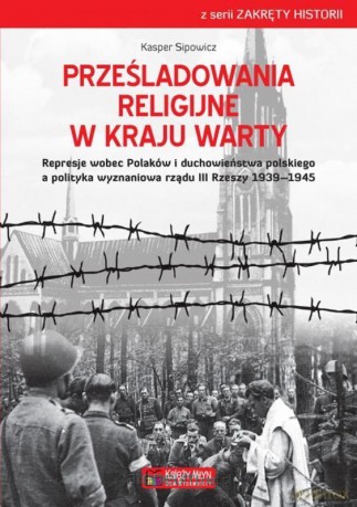 Prześladowania religijne w Kraju Warty - Kasper Sipowicz [KSIĄŻKA]