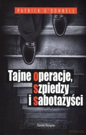 Tajne operacje, szpiedzy i sabotażyści - Patrick O`Donnell [KSIĄŻKA]