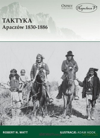 Taktyka Apaczów 1830-1886 - Robert N. Watt [KSIĄŻKA]
