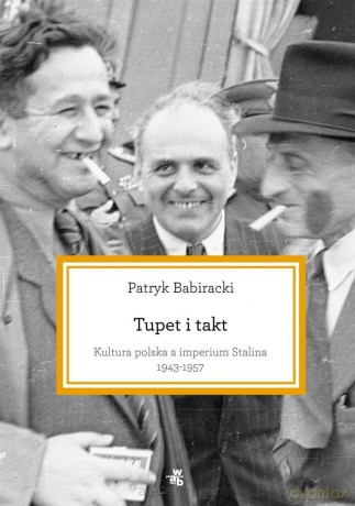 Tupet i takt. Kultura polska a imperium Stalina - Patryk Babiracki [KSIĄŻKA]