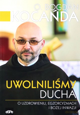 Uwolniliśmy Ducha. O uzdrowieniu, egzorcyzmach - o. Bogdan Kocańda OFMConv [KSIĄŻKA]