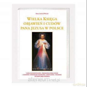 Wielka księga objawień i cudów Pana Jezusa... - Adam Andrzej Walczyk [KSIĄŻKA]