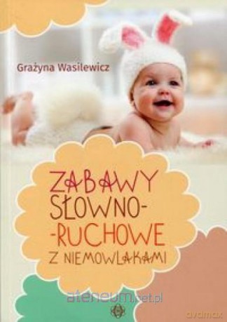 Zabawy słowno-słuchowe z niemowlakami - Grażyna Wasilewicz [KSIĄŻKA]