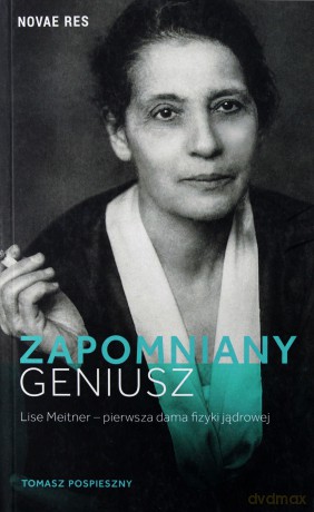 Zapomniany geniusz. Lise Meitner - Tomasz Pospieszny [KSIĄŻKA]