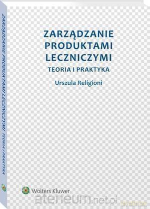 Zarządzanie produktami leczniczymi. Teoria i praktyka - Urszula Religioni [KSIĄŻKA]