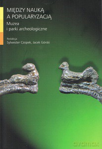 Między nauką a popularyzacją. Muzea i parki archeologiczne - Sylwester Czopek [KSIĄŻKA]