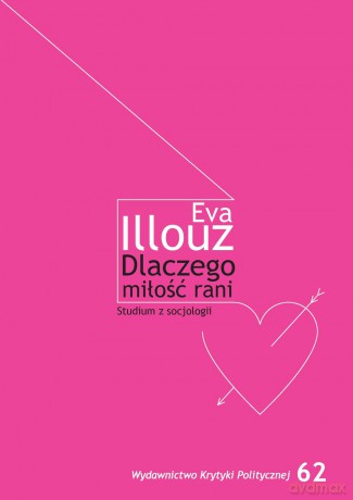 Dlaczego miłość boli. Studium z socjologii - Eva Illouz [KSIĄŻKA]