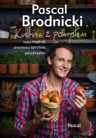 Kuchnia z pomysłem. Kupuj mądrze, przechowuj sprytnie, gotuj pysznie - Pascal Brodnicki [KSIĄŻKA]