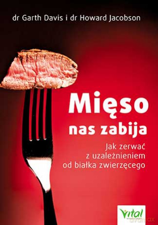 Mięso nas zabija. Jak zerwać z uzależnieniem od białka zwierzęcego - Garth Davis [KSIĄŻKA]