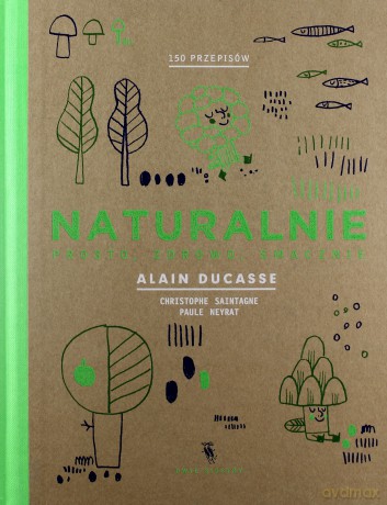Naturalnie, prosto, zdrowo, smacznie - Alain Ducasse (twarda) [KSIĄŻKA]