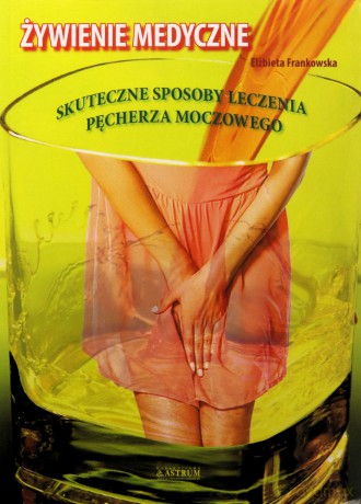Żywienie medyczne. Zdrowy pęcherz. Domowe leczenie bez lekarstw - Elżbieta Frankowska [KSIĄŻKA]