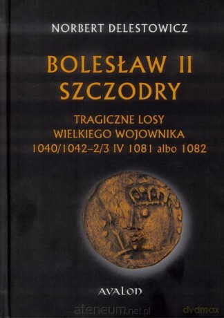 Bolesław II Szczodry. Tragiczne losy... - Norbert Delestowicz [KSIĄŻKA]