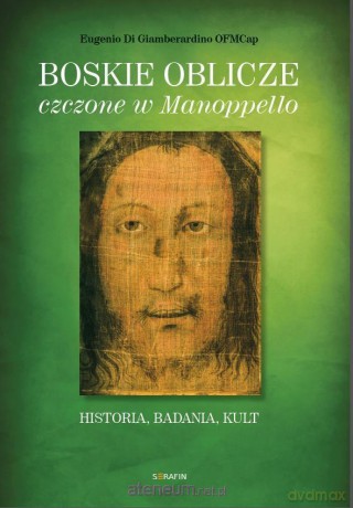 Boskie Oblicze czczone w Manoppello - Eugenio Di Giamberardi OFMCap [KSIĄŻKA]