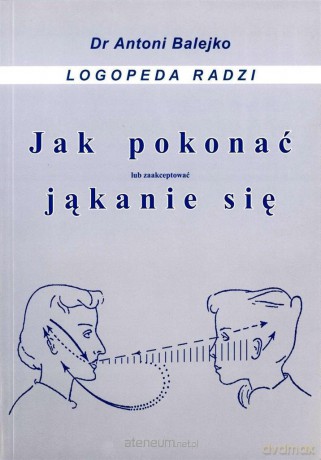 Jak pokonać (lub zaakceptować) jąkanie się - Antoni Balejko [KSIĄŻKA]