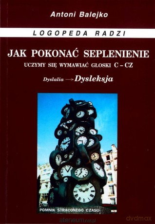 Jak pokonać seplenienie. Uczymy się wymawiać c-cz - Antoni Balejko [KSIĄŻKA]