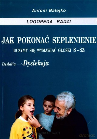 Jak pokonać seplenienie. Uczymy się wymawiać s-sz - Antoni Balejko [KSIĄŻKA]
