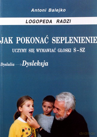 Jak pokonać seplenienie. Uczymy się wymawiać s-sz - Antoni Balejko [KSIĄŻKA]