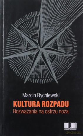 Kultura rozpadu. Rozważania na ostrzu noża - Marcin Rychlewski [KSIĄŻKA]