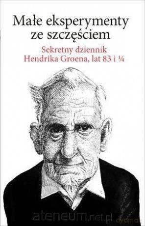 Małe eksperymenty ze szczęściem - Hendrik Groen [KSIĄŻKA]