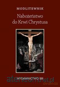 Modlitewnik. Nabożeństwo do krwi Chrystusa [KSIĄŻKA]