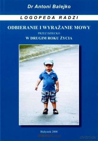 Odbieranie i wyrażanie mowy przez dziecko w 2 roku - Antoni Balejko [KSIĄŻKA]