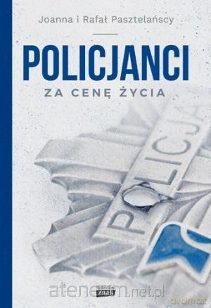 Policjanci. Za cenę życia - Joanna i Rafał Pasztelańscy [KSIĄŻKA]