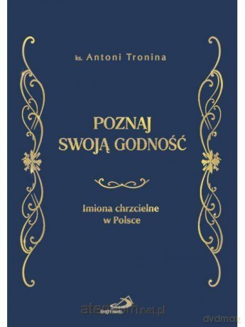 Poznaj swoją godność. Imiona chrzcielne w Polsce - ks. Antoni Tronina [KSIĄŻKA]