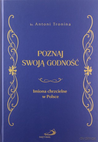 Poznaj swoją godność. Imiona chrzcielne w Polsce - ks. Antoni Tronina [KSIĄŻKA]
