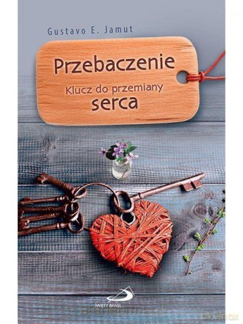 Przebaczenie. Klucz do przemiany serca - Gustavo E. Jamut [KSIĄŻKA]