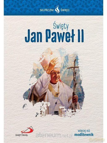 Skuteczni Święci. Święty Jan Paweł II [KSIĄŻKA]