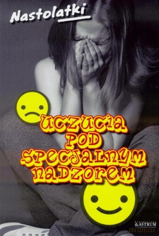 Uczucia pod specjalnym nadzorem. Nastolatki [KSIĄŻKA]