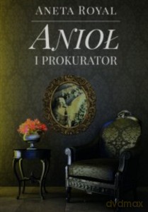 Anioł i prokurator - Aneta Royal [KSIĄŻKA]