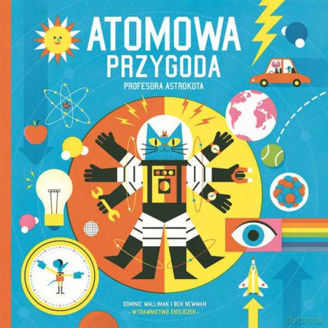 Atomowa przygoda profesora Astrokota. Podróż do krainy fizyki - Dominic Walliman (twarda) [KSIĄŻKA]