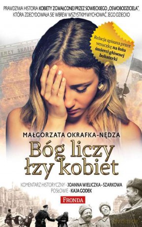 Bóg liczy łzy kobiet. Prawdziwa historia kobiety zgwałconej przez sowieckiego oswobodziciela - Małgorzata Okrafka-Nędza [KSIĄŻKA]