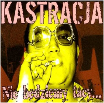 Kastracja: Nie będziemy tacy... [CD]