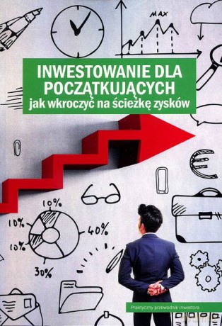 Inwestowanie dla początkujących. Jak wkroczyć na ścieżkę zysków [KSIĄŻKA]
