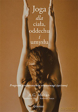 Joga dla ciała, oddechu i umysłu. Program przywracania równowagi życiowej - A.G. Mohan [KSIĄŻKA]
