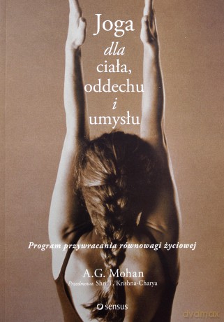 Joga dla ciała, oddechu i umysłu. Program przywracania równowagi życiowej - A.G. Mohan [KSIĄŻKA]