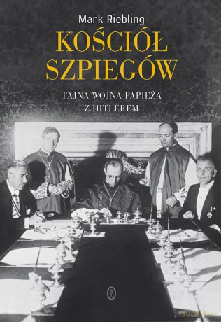 Kościół szpiegów. Tajna wojna papieża z Hitlerem - Mark Riebling (twarda) [KSIĄŻKA]