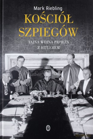 Kościół szpiegów. Tajna wojna papieża z Hitlerem - Mark Riebling (twarda) [KSIĄŻKA]
