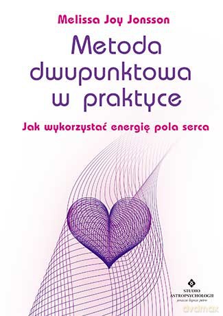 Metoda dwupunktowa w praktyce. Jak wykorzystać energię pola serca - Melissa Joy Jonsson [KSIĄŻKA]