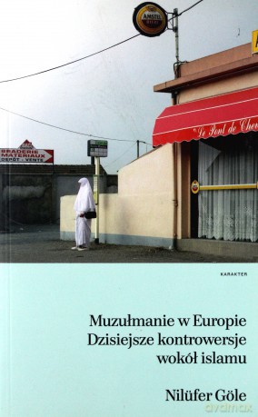 Muzułmanie w Europie. Dzisiejsze kontrowersje wokół islamu - Nilufer Gole [KSIĄŻKA]