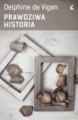 Prawdziwa historia - Delphine De Vigan [KSIĄŻKA]
